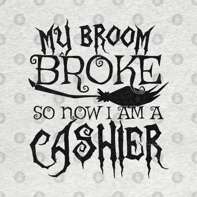 My Broom Broke So Now I Am A Cashier - Halloween print by theodoros20